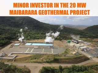 MINOR INVESTOR IN THE 20 MW
MAIBARARA GEOTHERMAL PROJECT
 