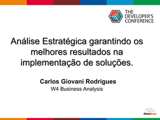 Globalcode – Open4education
Análise Estratégica garantindo os
melhores resultados na
implementação de soluções.
Carlos Giovani Rodrigues
W4 Business Analysis
 