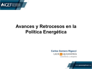 Avances y Retrocesos en la
Política Energética
Carlos Gomero Rigacci
 