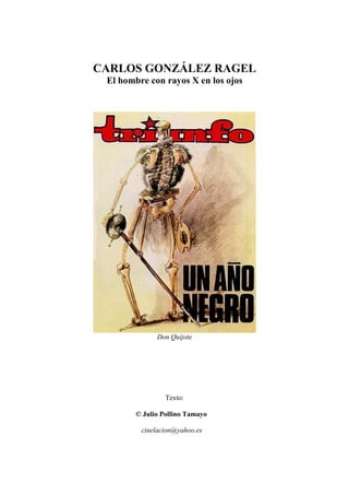 CARLOS GONZÁLEZ RAGEL
El hombre con rayos X en los ojos
Don Quijote
Texto:
© Julio Pollino Tamayo
cinelacion@yahoo.es
 