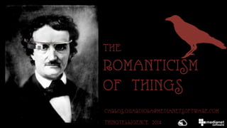 THE
ROMANTICISM
OF THINGS
CARLOS.GUARDIOLA@MEDIANETSOFTWARE.COM
THINGTELLIGENCE 2014
 