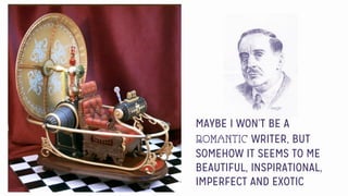 MAYBE I WON’T BE A
ROMANTIC WRITER, BUT
SOMEHOW IT SEEMS TO ME
BEAUTIFUL, INSPIRATIONAL,
IMPERFECT AND EXOTIC
 