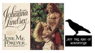 …NOT THIS KIND OF
ROMANTICISM
 