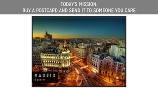 TODAY’S MISSION:
BUY A POSTCARD AND SEND IT TO SOMEONE YOU CARE
 