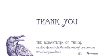 THANK YOU
THE ROMANTICISM OF THINGS
carlos.guardiola@medianetsoftware.com
@carlosguardiola
 