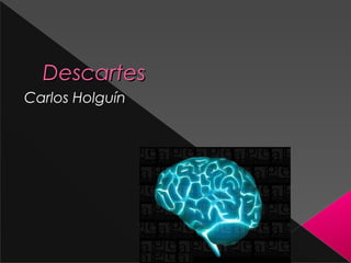 Descartes
Carlos Holguín
 