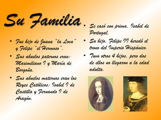 Su FamiliaSe casó con prima, Isabel de Portugal.