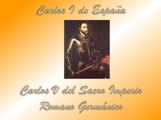 Carlos I de EspañaCarlos V del Sacro Imperio Romano Germánico 