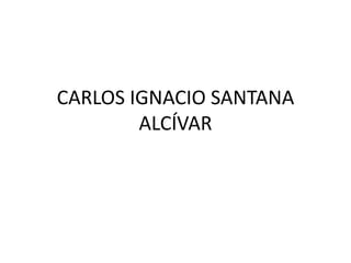 CARLOS IGNACIO SANTANA ALCÍVAR 