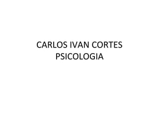 CARLOS IVAN CORTES
    PSICOLOGIA
 