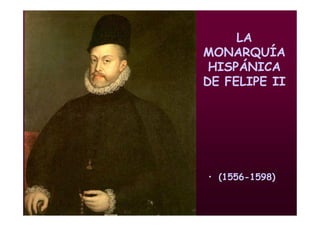 Mª Victoria Landa
LA
MONARQUÍA
HISPÁNICA
DE FELIPE II
• (1556-1598)
 