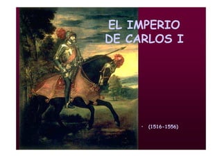 Mª Victoria Landa
EL IMPERIO
DE CARLOS I
• (1516-1556)
 