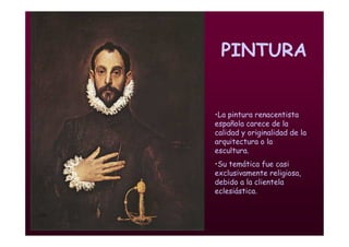 Mª Victoria Landa
PINTURA
•La pintura renacentista
española carece de la
calidad y originalidad de la
arquitectura o la
escultura.
•Su temática fue casi
exclusivamente religiosa,
debido a la clientela
eclesiástica.
 