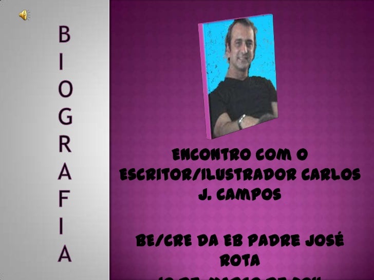 B<br />I<br />OG<br />R<br />A<br />F<br />I<br />A<br />Encontro com o Escritor/Ilustrador Carlos J. Campos<br />BE/CRE d...