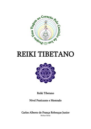 REIKI TIBETANO
Reiki Tibetano
Nível Praticante e Mestrado
Carlos Alberto de França Rebouças Junior
Shihan Reiki
 