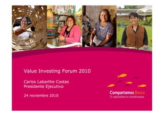 Value Investing Forum 2010

Carlos Labarthe Costas
Presidente Ejecutivo

24 noviembre 2010
 