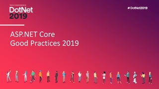 ASP.NET Core
Good Practices 2019
 