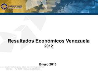 Resultados Económicos Venezuela
             2012



           Enero 2013
 