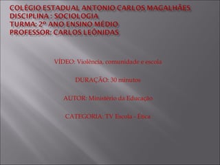 VÍDEO: Violência, comunidade e escola DURAÇÃO: 30 minutos AUTOR: Ministério da Educação CATEGORIA: TV Escola - Ética 