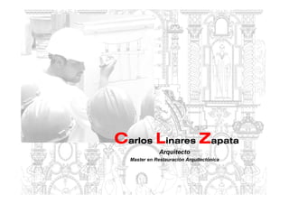 Carlos Linares Zapata
              Arquitecto
  Master en Restauración Arquitectónica
 