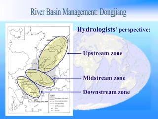 Upstream zone Midstream zone Downstream zone Hydrologists ’ perspective: River Basin Management: Dongjiang 