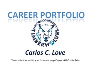 Carlos C. Love
“You must either modify your dreams or magnify your skills.” – Jim Rohn
 