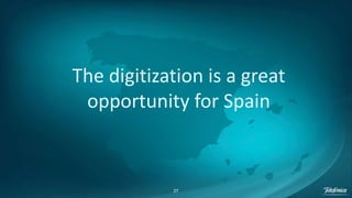 27
The digitization is a great
opportunity for Spain
 