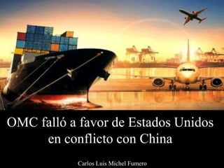 OMC falló a favor de Estados Unidos
en conflicto con China
Carlos Luis Michel Fumero
 
