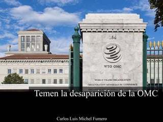 Temen la desaparición de la OMC
Carlos Luis Michel Fumero
 