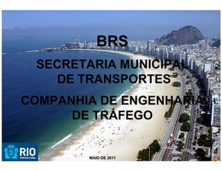 BRS
 SECRETARIA MUNICIPAL
   DE TRANSPORTES
COMPANHIA DE ENGENHARIA
      DE TRÁFEGO


        MAIO DE 2011
 
