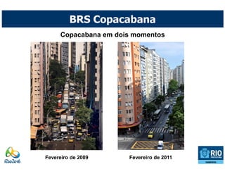 BRS Copacabana
     Copacabana em dois momentos




Fevereiro de 2009     Fevereiro de 2011
 