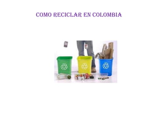 Como reciclar en Colombia
 