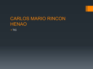 CARLOS MARIO RINCON
HENAO
 TIC
 