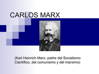 CARLOS MARX (Karl Heinrich Marx, padre del Socialismo Científico, del comunismo y del marximo) 