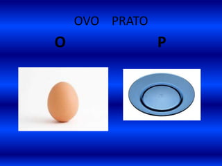 OVO PRATO
O P