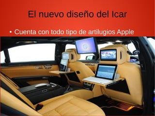 El nuevo diseño del Icar
● Cuenta con todo tipo de artilugios Apple
 
