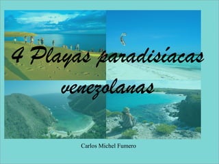 Carlos Michel Fumero
4 Playas paradisíacas
venezolanas
 