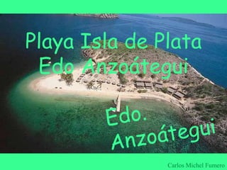 Playa Isla de Plata
Edo Anzoátegui
Carlos Michel Fumero
 