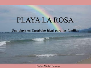 PLAYA LA ROSA
Una playa en Carabobo ideal para las familias
Carlos Michel Fumero
 