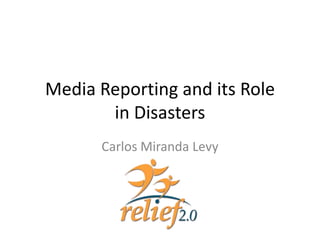 Media Reporting and its Role
       in Disasters
      Carlos Miranda Levy
 