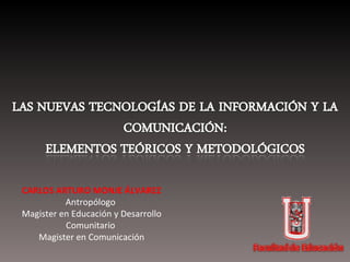 CARLOS ARTURO MONJE ÁLVAREZ Antropólogo  Magister en Educación y Desarrollo Comunitario  Magister en Comunicación 
