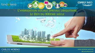 L’HYBRIDATION SOCIALE SPATIALE UBIQUITAIRE
LE DÉFI DU XXIÈME SIÈCLE
 