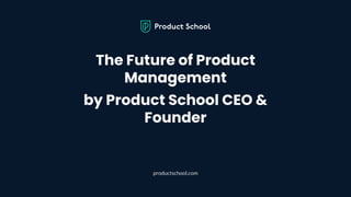 The Future of Product Management by Product School Founder & CEO