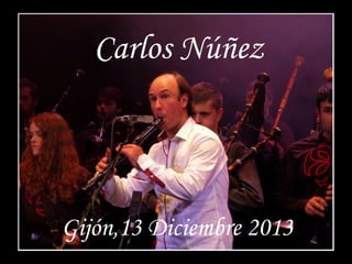 Carlos Núñez

Gijón,13 Diciembre 2013

 