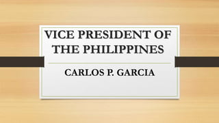VICE PRESIDENT OF
THE PHILIPPINES
CARLOS P. GARCIA
 