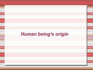 Human being's origin
 