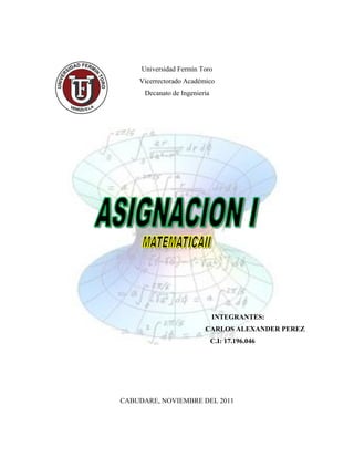 Universidad Fermín Toro
    Vicerrectorado Académico
      Decanato de Ingeniería




                               INTEGRANTES:
                          CARLOS ALEXANDER PEREZ
                               C.I: 17.196.046




CABUDARE, NOVIEMBRE DEL 2011
 