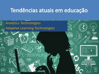 Analytics Technologies
Adaptive Learning Technologies
 
