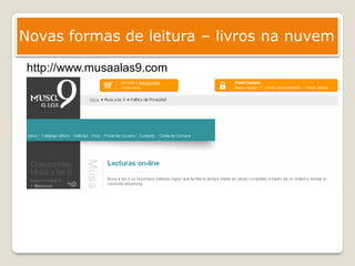 Novas formas de leitura – livros na nuvem

 http://www.musaalas9.com
 