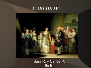CARLOS IV




Sara R. y Carlos P.
      6è B
 